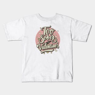 Too Sober For Valentine's Kids T-Shirt